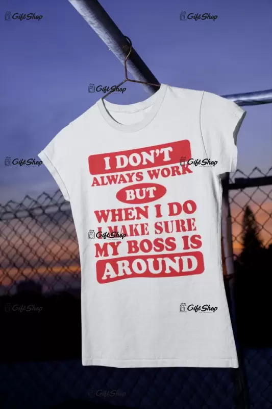 I don`t always work, tricou cu mesaj