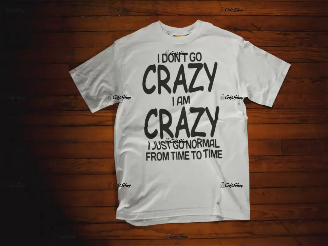 I don`t go crazy i am crazy, tricou cu mesaj