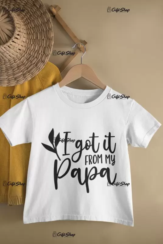 I got it from my papa, tricou cu mesaj