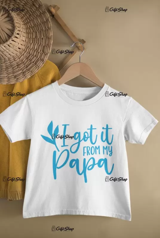 I got it from my papa, tricou cu mesaj