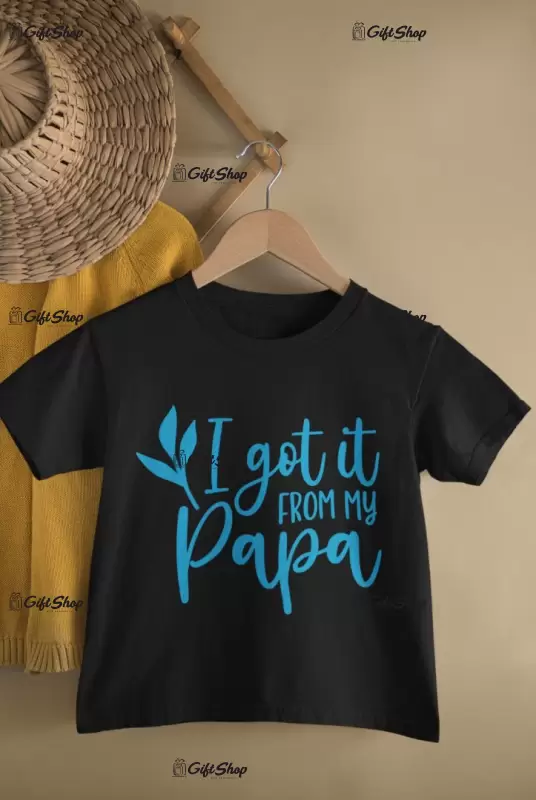 I got it from my papa, tricou cu mesaj