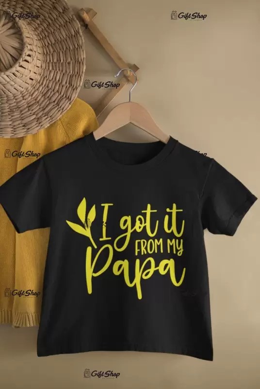 I got it from my papa, tricou cu mesaj