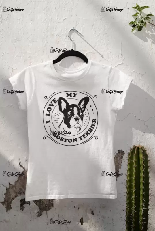 I love my boston terrier, tricou alb cu mesaj a