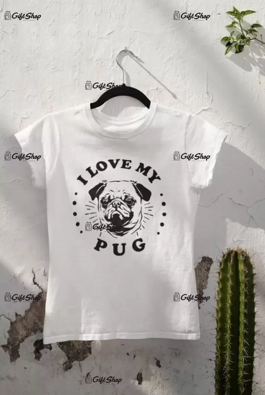 I love my pug, tricou alb cu mesaj b