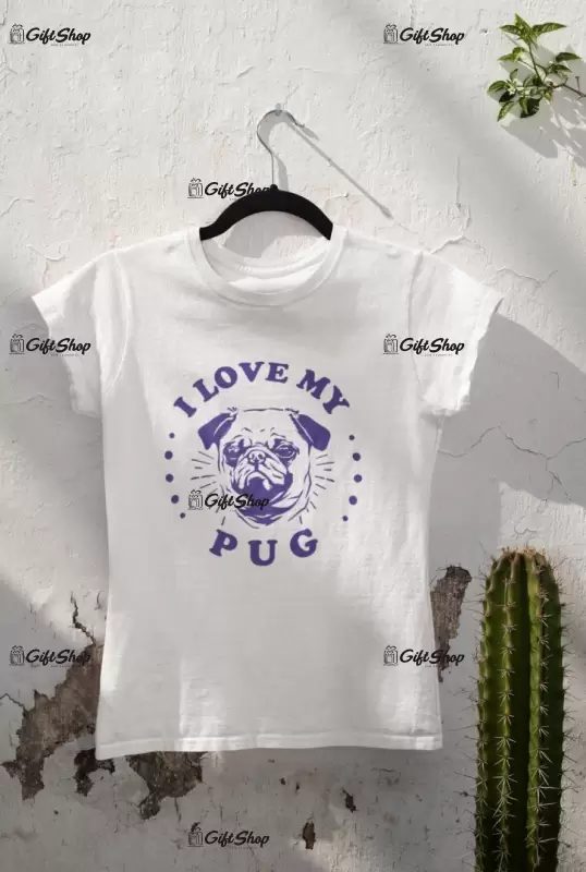 I love my pug, tricou alb cu mesaj b