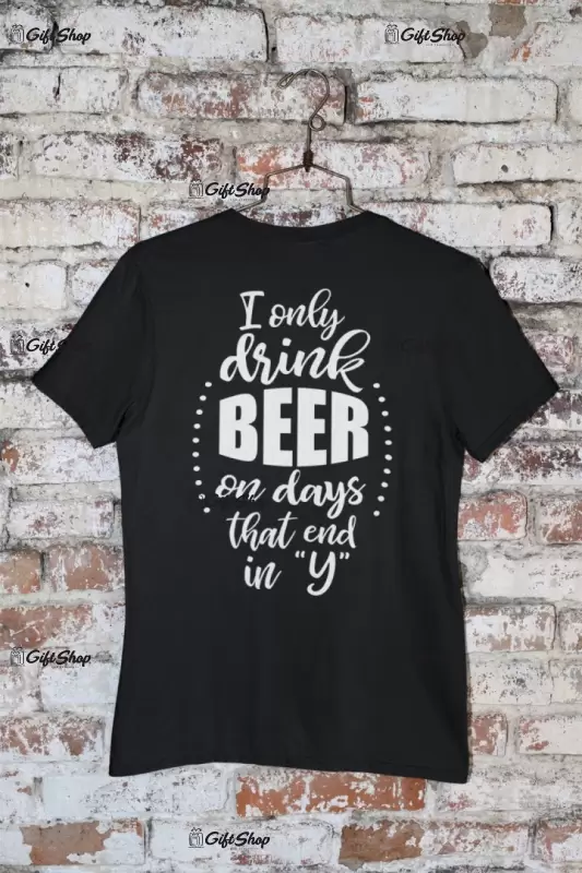 I only drink beer..., tricou cu mesaj