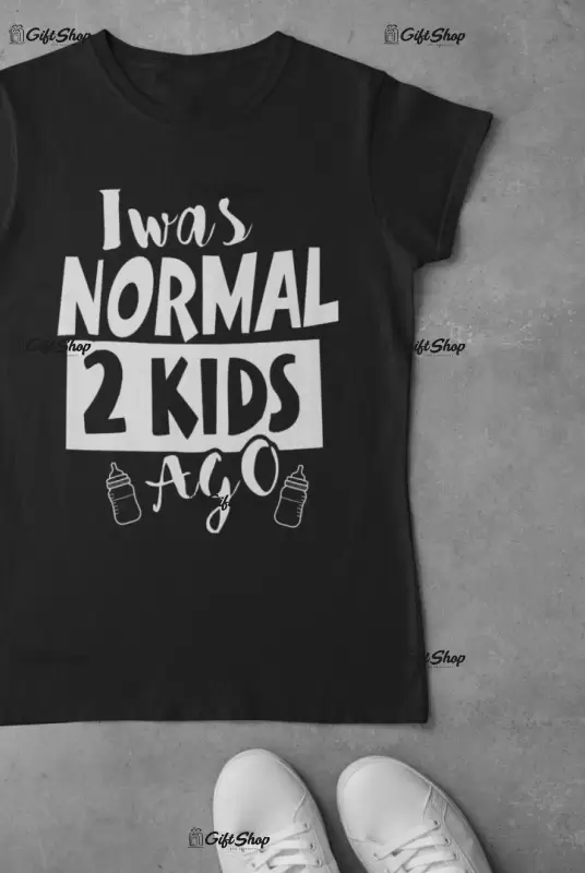 I was normal 2 kids ago, tricou cu mesaj
