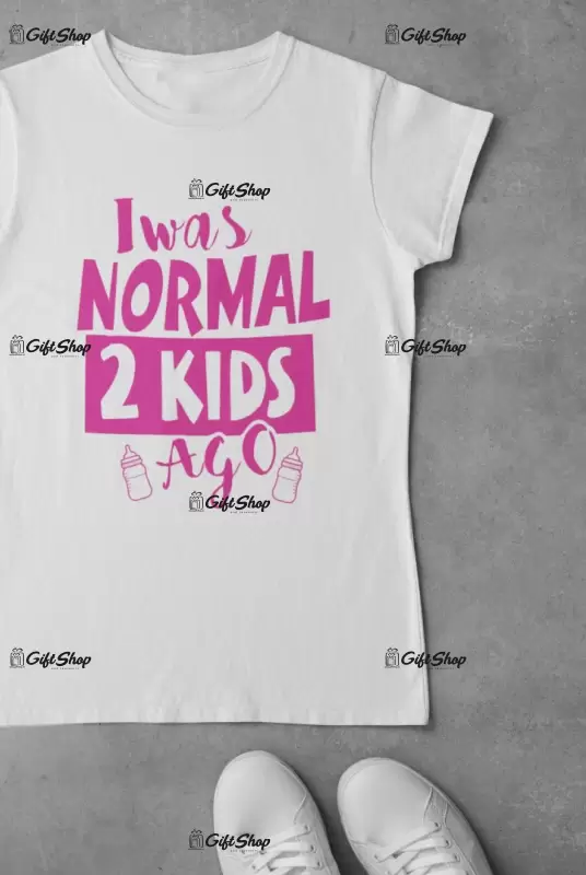 I was normal 2 kids ago, tricou cu mesaj