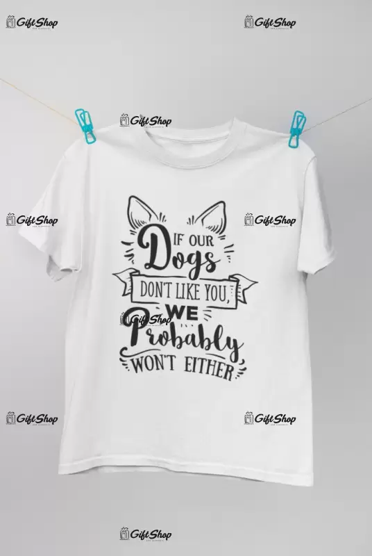If our dogs don`t like you..., tricou cu mesaj