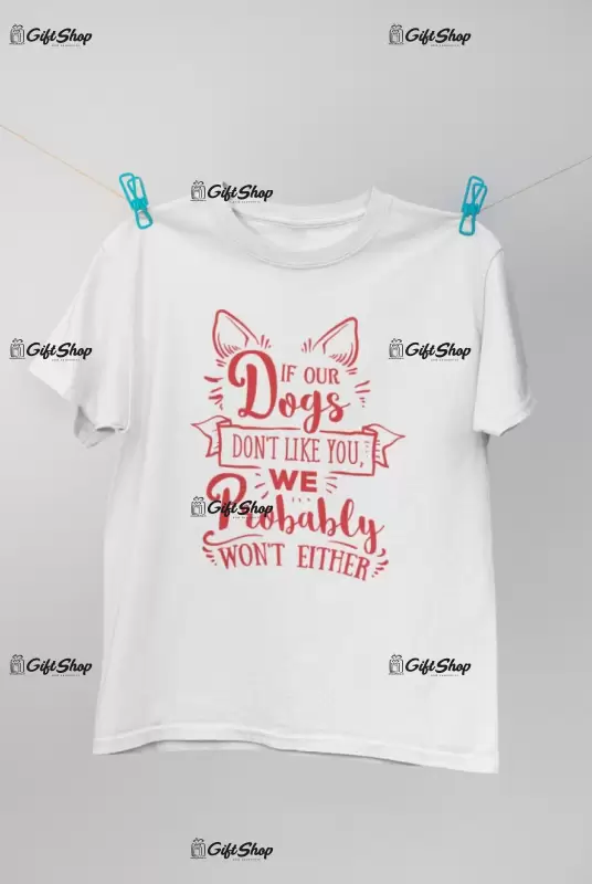 If our dogs don`t like you..., tricou cu mesaj