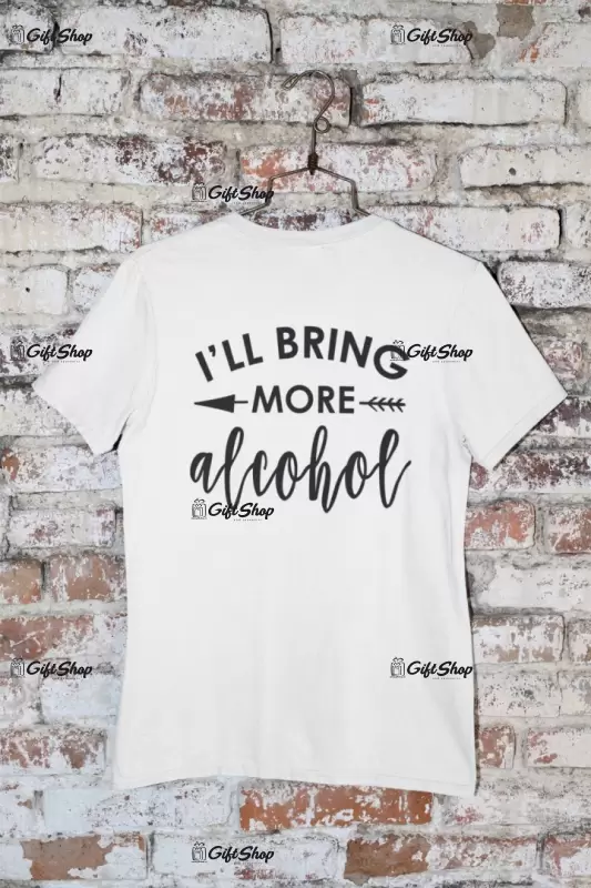 I`ll bring more alcohol, tricou cu mesaj