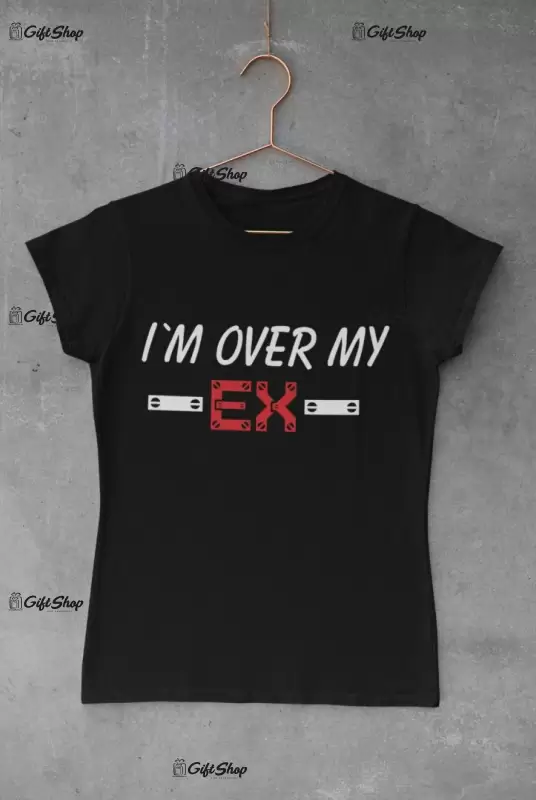 I`m over my ex, tricou cu mesaj, tgs0313