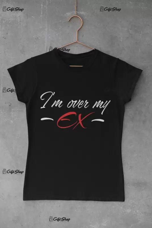 I`m over my ex, tricou cu mesaj, tgs0314
