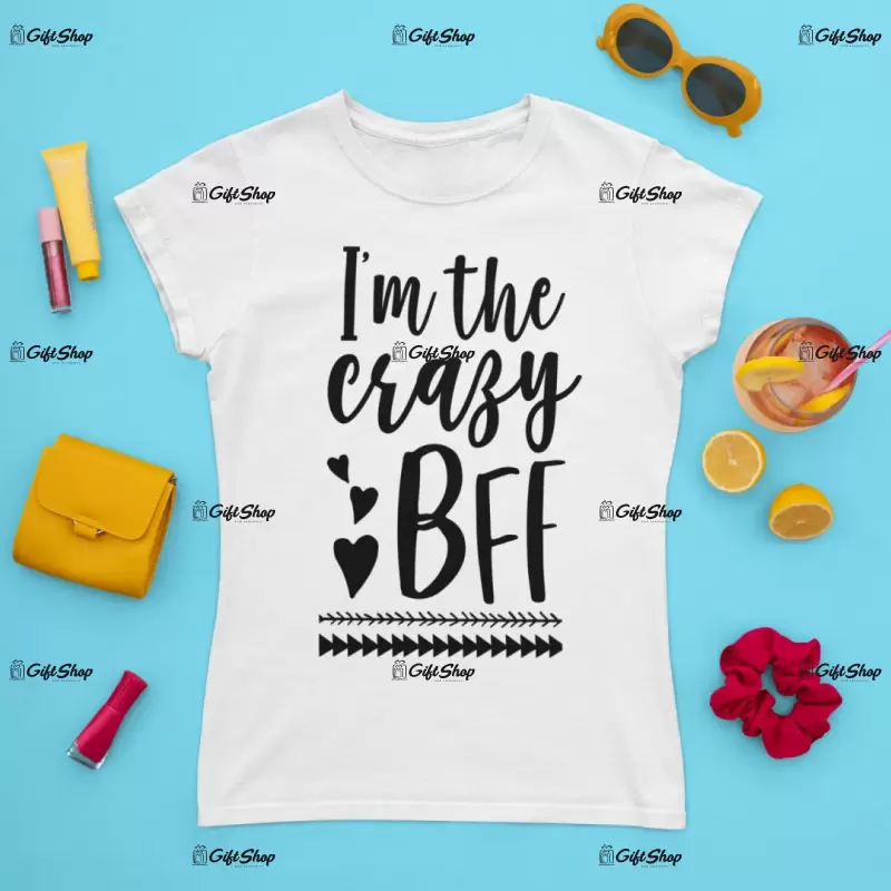 I`m the crazy bff, tricou cu mesaj
