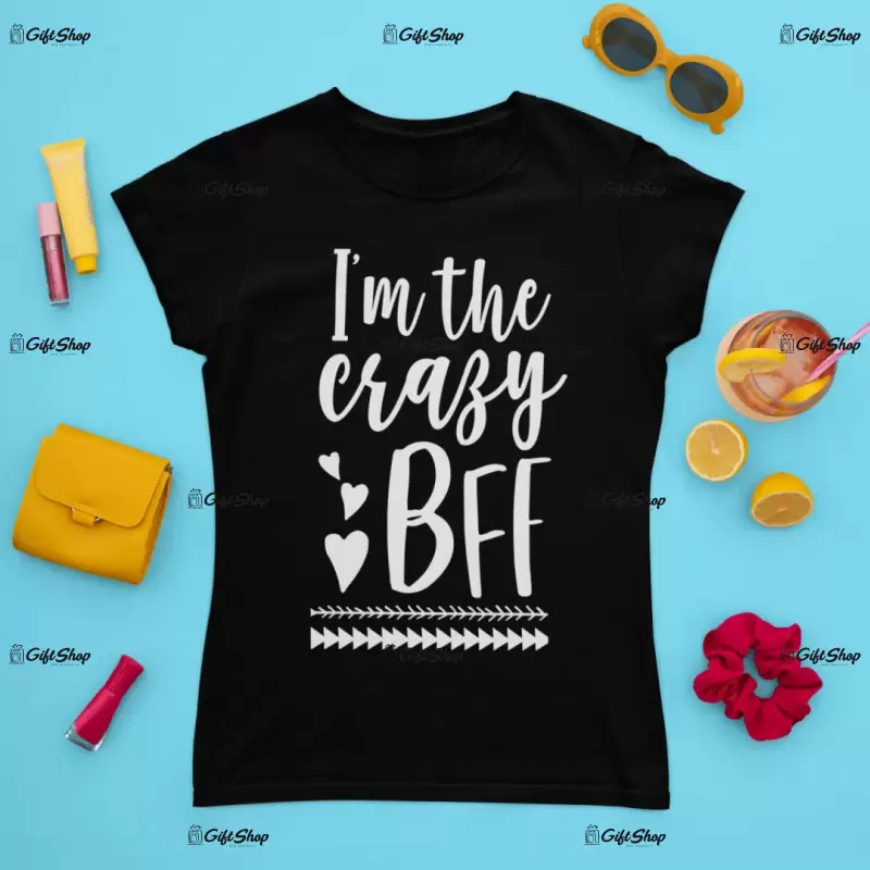 I`m the crazy bff, tricou cu mesaj