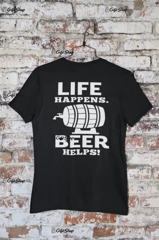 Life happens, beer helps, tricou cu mesaj