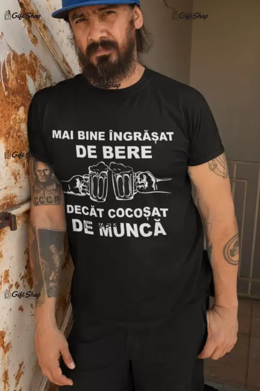 Mai bine ingrasat de bere decat cocosat de munca, tricou cu mesaj