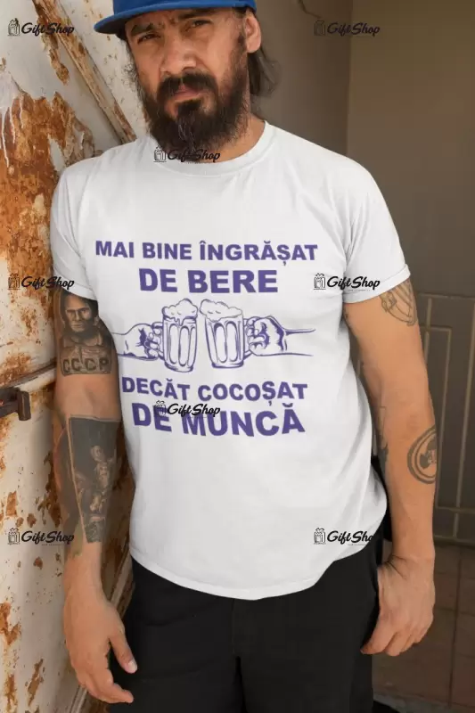 Mai bine ingrasat de bere decat cocosat de munca, tricou cu mesaj