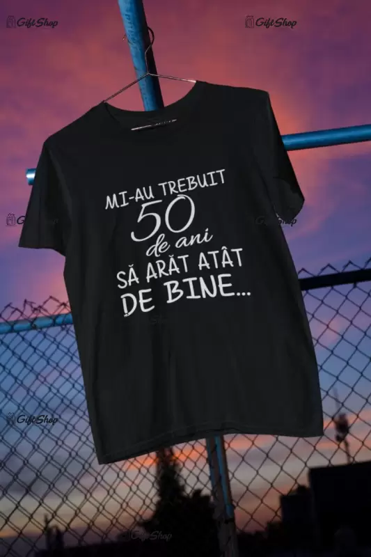 Mi-au trebuit 50 de ani , se poate schimba anul, tricou cu mesaj