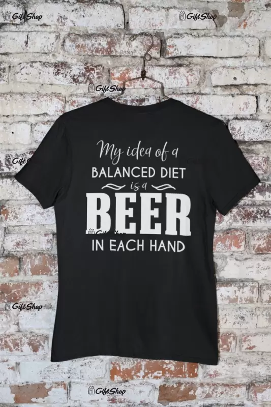 My idea of a balanced diet...- , tricou cu mesaj