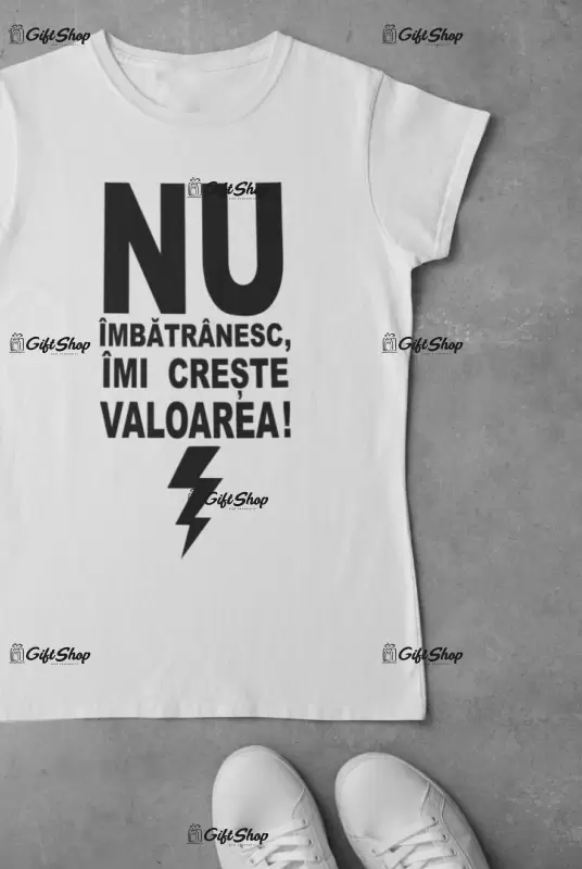 Nu imbatranesc imi creste valoarea, tricou cu mesaj