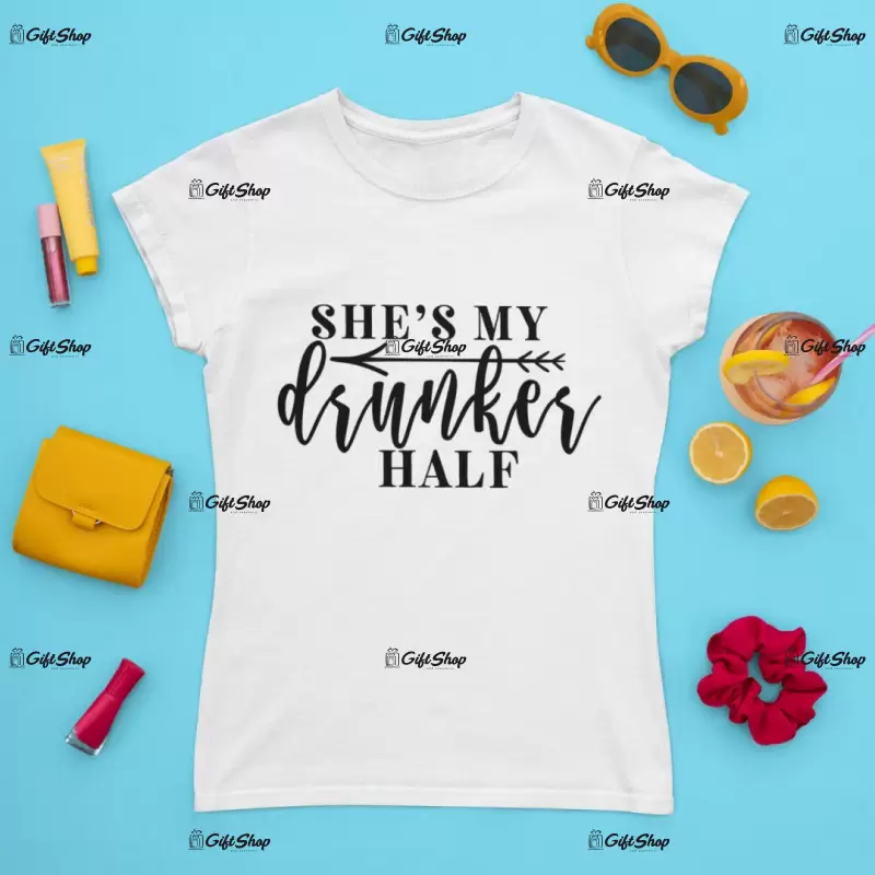 She`s my drunker half, tricou cu mesaj