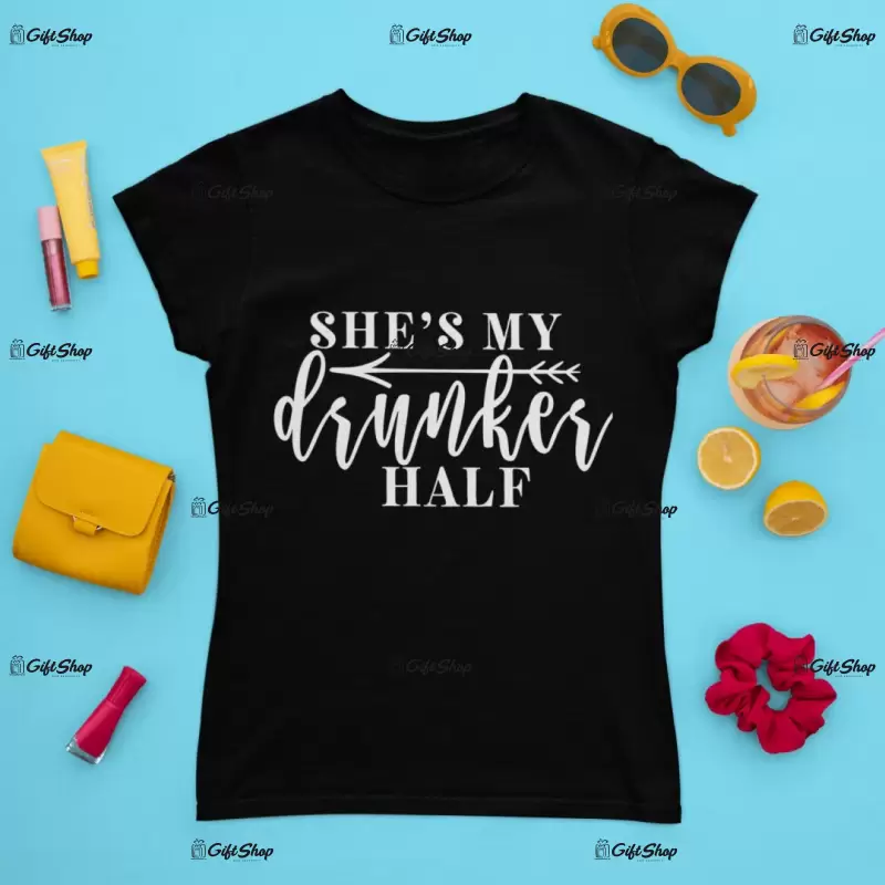 She`s my drunker half, tricou cu mesaj