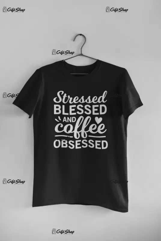 Stressed blessed and coffe obsessed, tricou cu mesaj