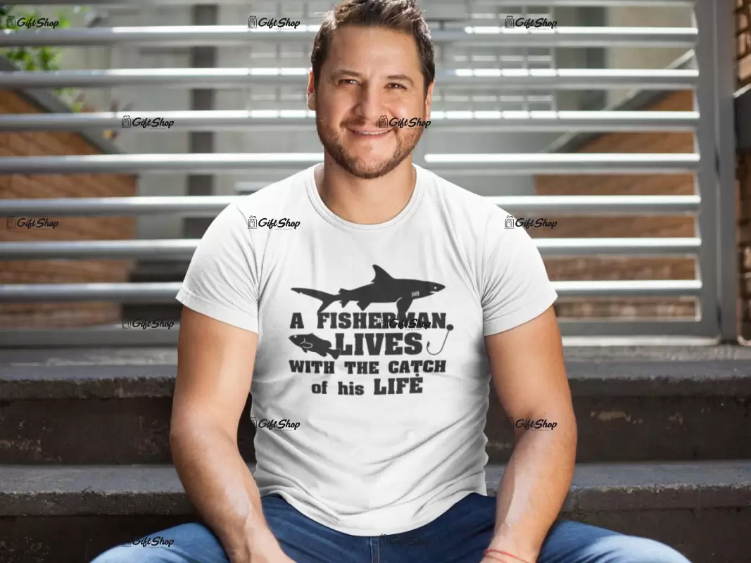 A fisherman lives with the catch of his life, tricou cu mesaj