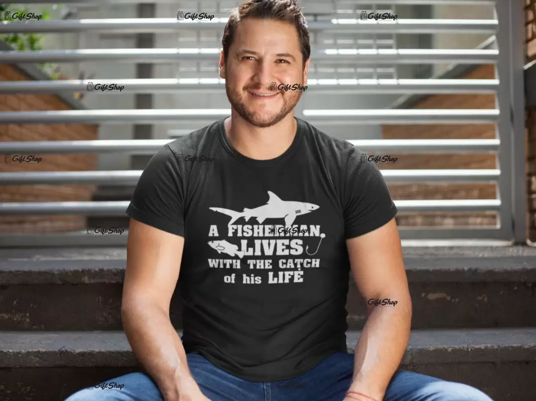 A fisherman lives with the catch of his life, tricou cu mesaj
