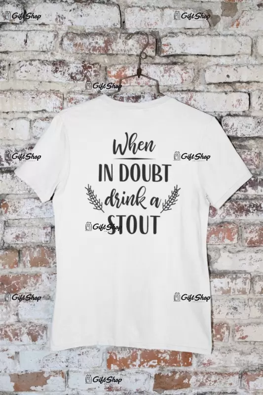 When in doubt drink a stout, tricou cu mesaj