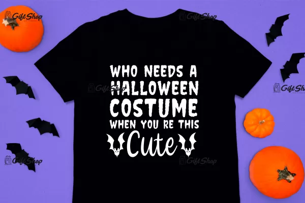 Who needs a halloween costume when you re this cute, tricou cu mesaj