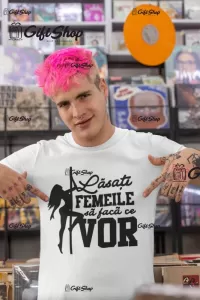 Lasati femeile sa faca ce vor, tricou cu mesaj