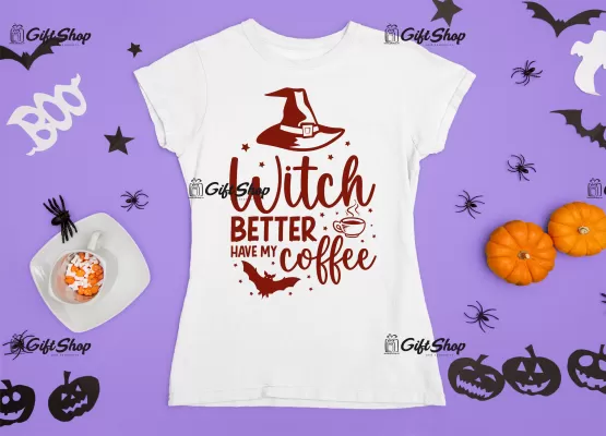 Witch better have my coffee , tricou cu mesaj.