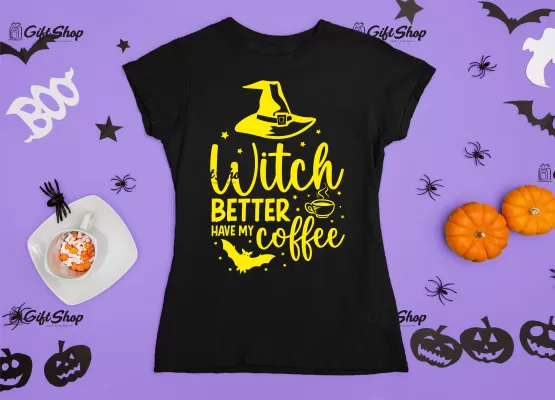 Witch better have my coffee , tricou cu mesaj.