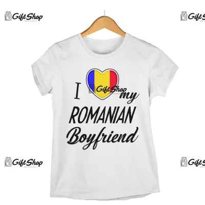 I LOVE MY ROMANIAN BOYFRIEND  - Tricou Personalizat 2
