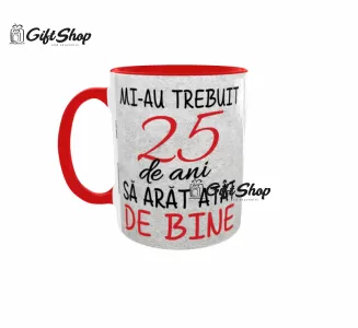 Mi-au trebuit 25 de ani sa arat atat de bine, cana ceramica, 330ml,cgs1211a