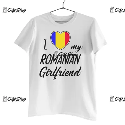 I LOVE MY ROMANIAN GIRLFRIEND  - Tricou Personalizat 2