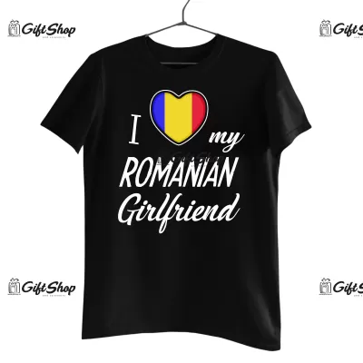 I LOVE MY ROMANIAN GIRLFRIEND  - Tricou Personalizat 2