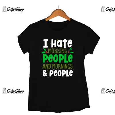 I HATE MORNING PEOPLE AND MORNINGS & PEOPLE  -   Tricou Personalizat