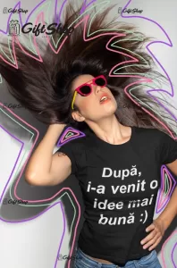 Dupa i-a venit o idee…,tricou personalizat