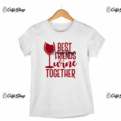 BEST FRIENDS WINE TOGETHER - Tricou Personalizat