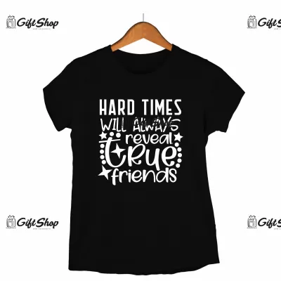 HARD TIMES WILL ALWAYS REVEAL A TRUE FRIENDS - Tricou Personalizat