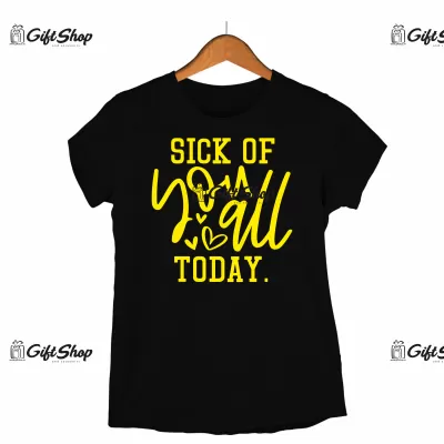 SICK OF YOU ALL TODAY  - Tricou Personalizat