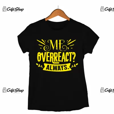 Me overreact always, tricou cu mesaj