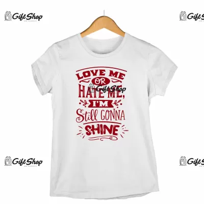 Love me or hate me i`m still gonna shine, tricou cu mesaj