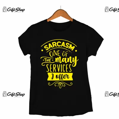 Sarcasm one of the many services i offer, tricou cu mesaj