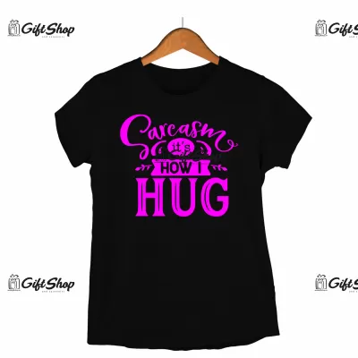 Sarcasm it`s how i hug, tricou cu mesaj