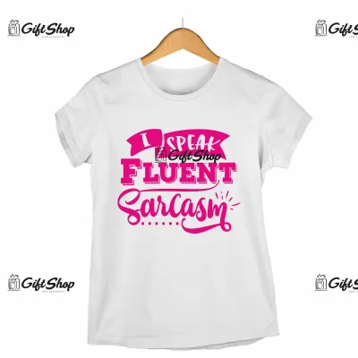 I speak fluent sarcasm, tricou cu mesaj