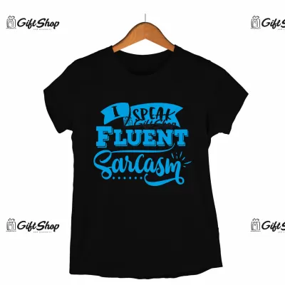 I speak fluent sarcasm, tricou cu mesaj